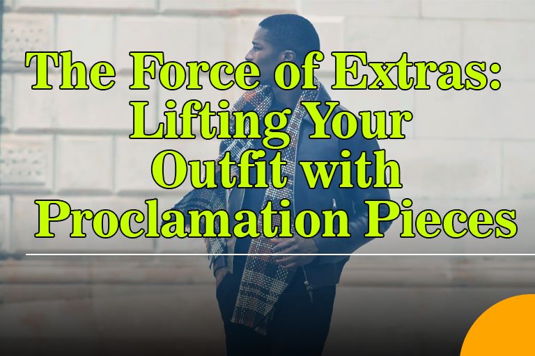 The Force of Extras: Lifting Your Outfit with Proclamation Pieces